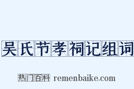 吴氏节孝祠记组词是什么意思的图片